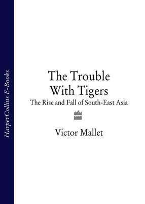 The Trouble With Tigers: The Rise and Fall of South-East Asia