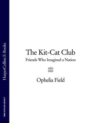 The Kit-Cat Club: Friends Who Imagined a Nation