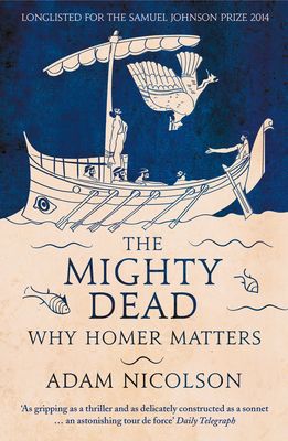 The Mighty Dead: Why Homer Matters