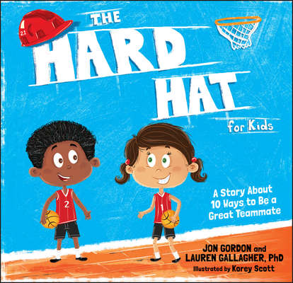 The Hard Hat for Kids. A Story About 10 Ways to Be a Great Teammate