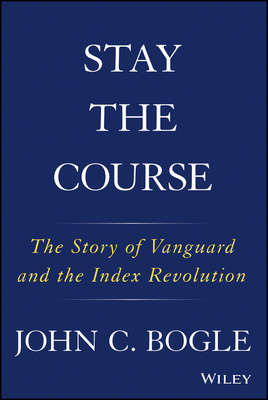 Stay the Course. The Story of Vanguard and the Index Revolution