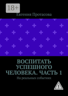 Воспитать успешного человека. Часть 1. На реальных событиях