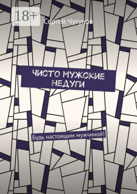 Чисто мужские недуги. Будь настоящим мужчиной!
