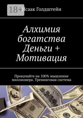 Алхимия богатства. Деньги + Мотивация. Прокачайте на 100% мышление миллионера. Тренинговая система