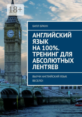 Английский язык на 100%. Тренинг для абсолютных лентяев. Выучи английский язык весело!