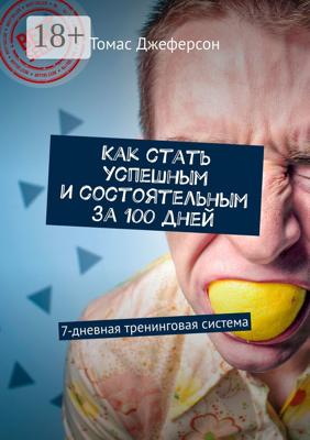 Как стать успешным и состоятельным за 100 дней. 7-дневная тренинговая система