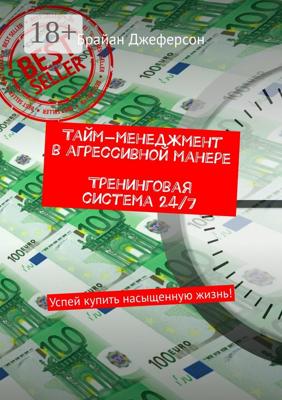 Тайм-менеджмент в агрессивной манере. Тренинговая система 24/7. Успей купить насыщенную жизнь!