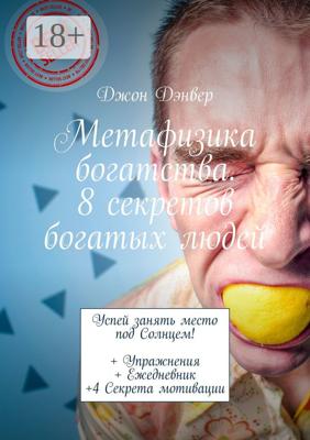 Метафизика богатства. 8 секретов богатых людей. Успей занять место под Солнцем! + Упражнения + Ежедневник +4 Секрета мотивации