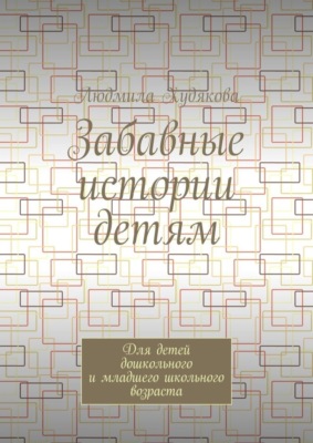 Забавные истории детям. Для детей дошкольного и младшего школьного возраста