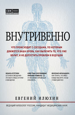 Внутривенно. Что происходит с сосудами, по которым движется ваша кровь, как вылечить то, что уже болит, и не допустить проблем в будущем