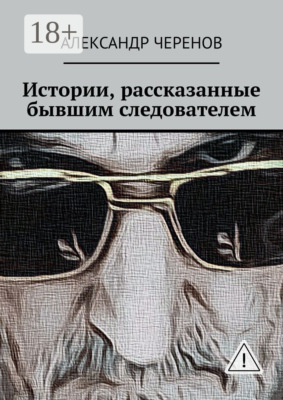 Истории, рассказанные бывшим следователем