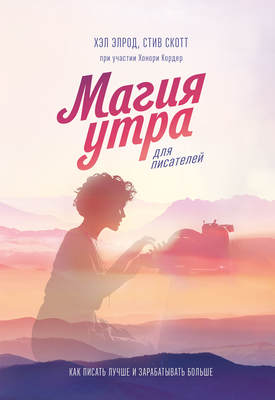 Магия утра для писателей. Как писать лучше и зарабатывать больше