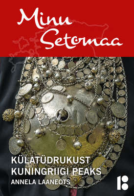 Minu Setomaa. Külatüdrukust kuningriigi peaks.