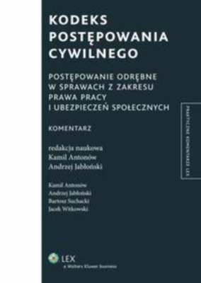Kodeks postępowania cywilnego. Postępowanie odrębne w sprawach z zakresu prawa pracy i ubezpieczeń społecznych. Komentarz