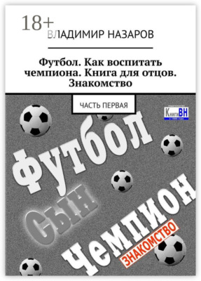 Футбол. Как воспитать чемпиона. Книга для отцов. Знакомство. Часть первая