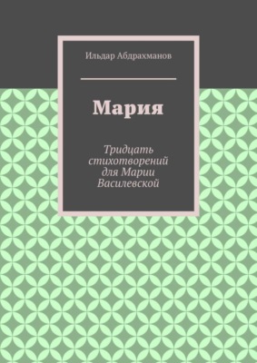 Мария. Тридцать стихотворений для Марии Василевской