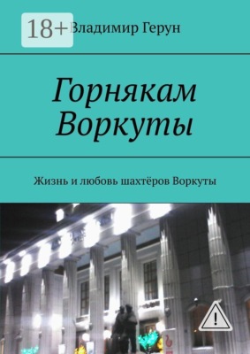 Горнякам Воркуты. Жизнь и любовь шахтёров Воркуты