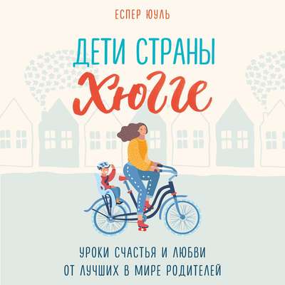 Дети страны хюгге. Уроки счастья и любви от лучших в мире родителей