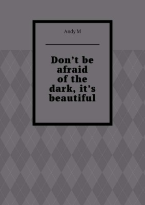 Don’t be afraid of the dark, it’s beautiful