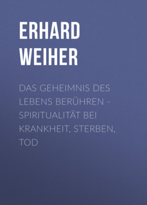 Das Geheimnis des Lebens berühren - Spiritualität bei Krankheit, Sterben, Tod