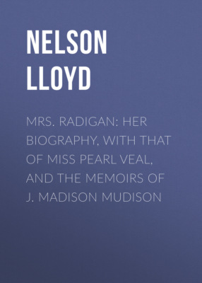 Mrs. Radigan: Her Biography, with that of Miss Pearl Veal, and the Memoirs of J. Madison Mudison