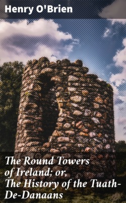 The Round Towers of Ireland; or, The History of the Tuath-De-Danaans
