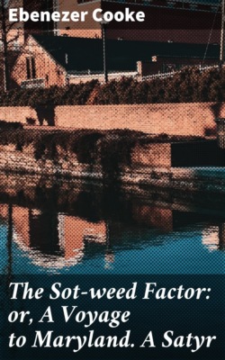 The Sot-weed Factor: or, A Voyage to Maryland. A Satyr
