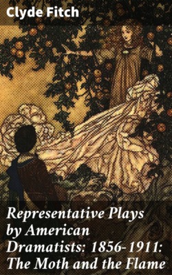 Representative Plays by American Dramatists: 1856-1911: The Moth and the Flame
