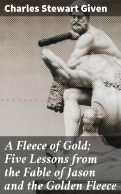 A Fleece of Gold; Five Lessons from the Fable of Jason and the Golden Fleece