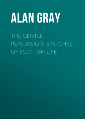 The Gentle Persuasion: Sketches of Scottish Life