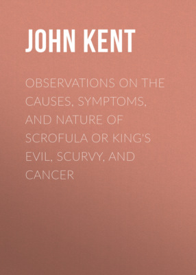Observations on the Causes, Symptoms, and Nature of Scrofula or King's Evil, Scurvy, and Cancer