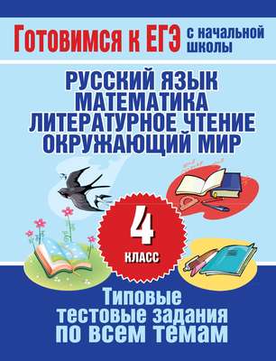 Типовые тестовые задания по всем темам 4 класса. Русский язык, математика, литературное чтение, окружающий мир
