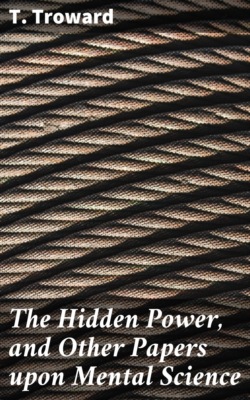 The Hidden Power, and Other Papers upon Mental Science