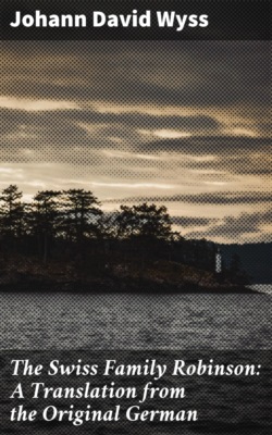 The Swiss Family Robinson: A Translation from the Original German