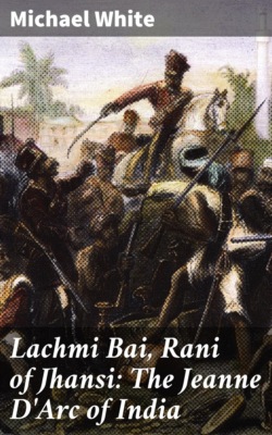 Lachmi Bai, Rani of Jhansi: The Jeanne D'Arc of India
