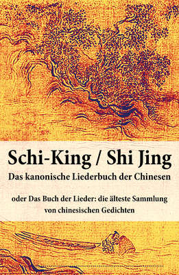 Schi-King / Shi Jing - Das kanonische Liederbuch der Chinesen