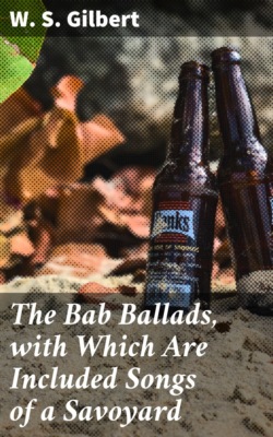 The Bab Ballads, with Which Are Included Songs of a Savoyard