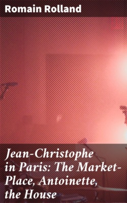 Jean-Christophe in Paris: The Market-Place, Antoinette, the House