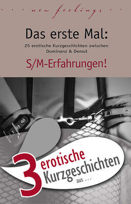 3 erotische Kurzgeschichten aus: "Das erste Mal: S/M-Erfahrungen!"
