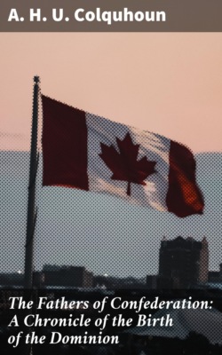 The Fathers of Confederation: A Chronicle of the Birth of the Dominion