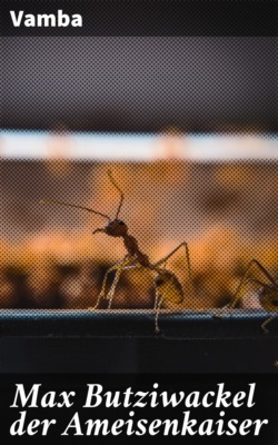 Max Butziwackel der Ameisenkaiser