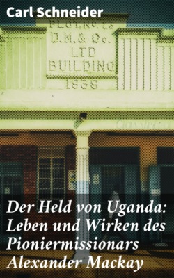 Der Held von Uganda: Leben und Wirken des Pioniermissionars Alexander Mackay