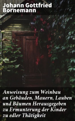Anweisung zum Weinbau an Gebäuden, Mauern, Lauben und Bäumen