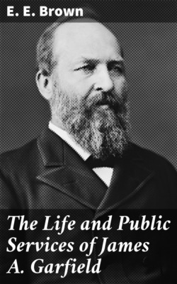 The Life and Public Services of James A. Garfield