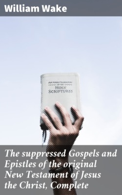 The suppressed Gospels and Epistles of the original New Testament of Jesus the Christ, Complete