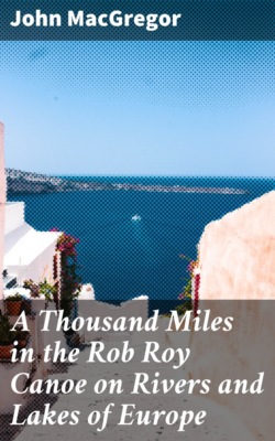 A Thousand Miles in the Rob Roy Canoe on Rivers and Lakes of Europe