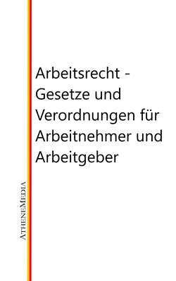 Arbeitsrecht - Gesetze, Verordnungen und vieles mehr für Arbeitnehmer und Arbeitgeber