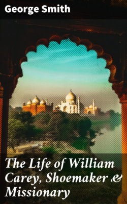 The Life of William Carey, Shoemaker & Missionary