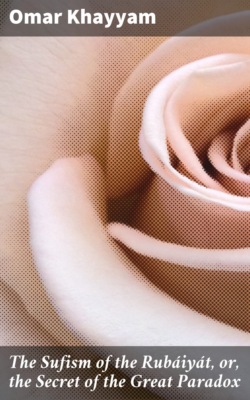 The Sufism of the Rubáiyát, or, the Secret of the Great Paradox