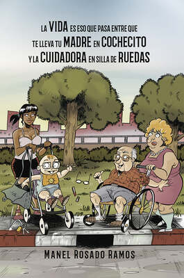 La vida es eso que pasa entre que te lleva tu madre en cochecito y la cuidadora en silla de ruedas